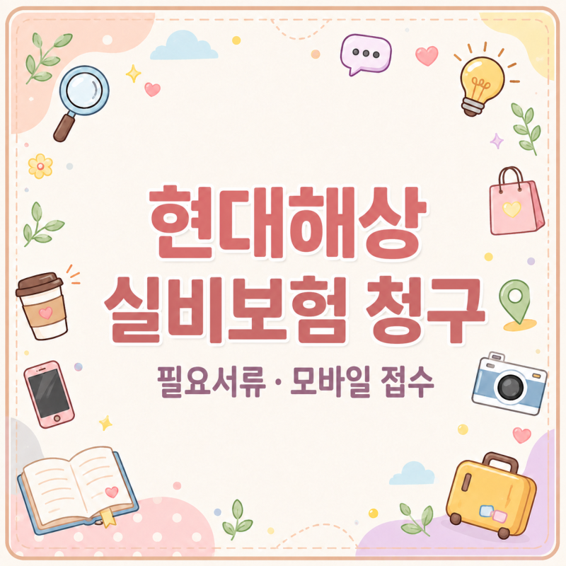 서류 빠지면 다시 준비해야 합니다, 현대해상 실비보험 청구