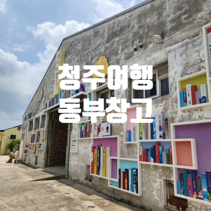 동부창고 청주 당일치기 가볼만한곳