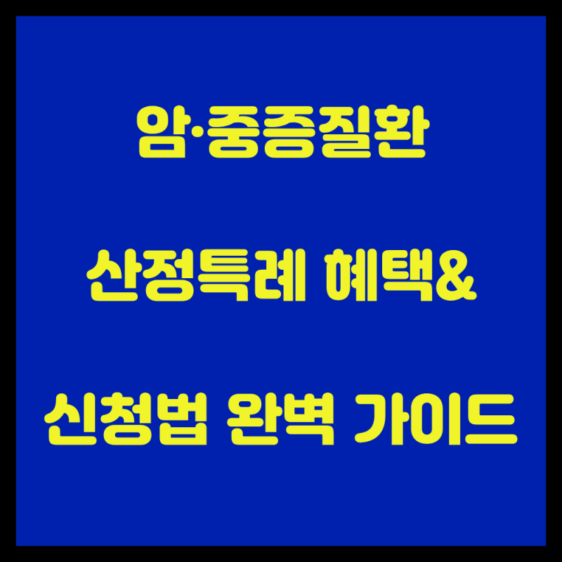 암환자 중증질환 산정특례 제도 완벽 정리 (혜택 본인부담률 신청방법 및 재등록 기준)