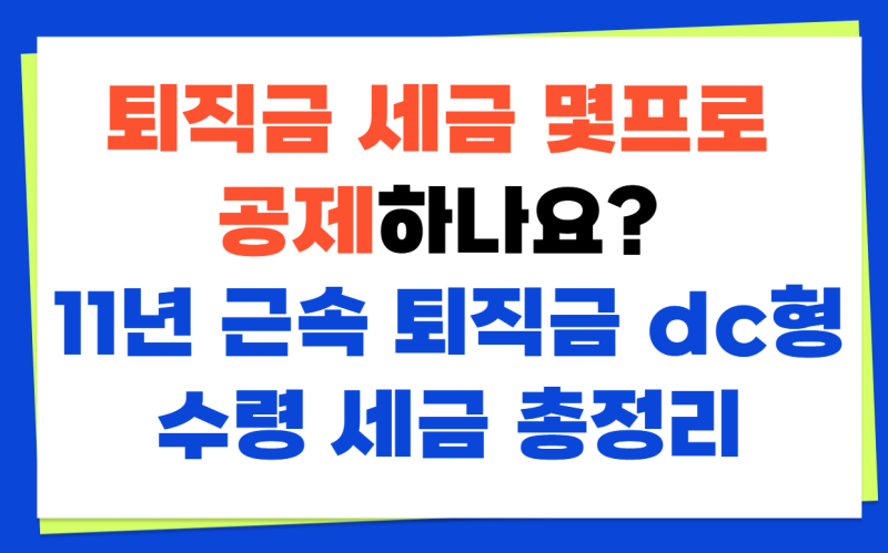 퇴직금 세금 몇프로 공제하나요? 11년 근속 퇴직금 dc형 수령 세금 총정리