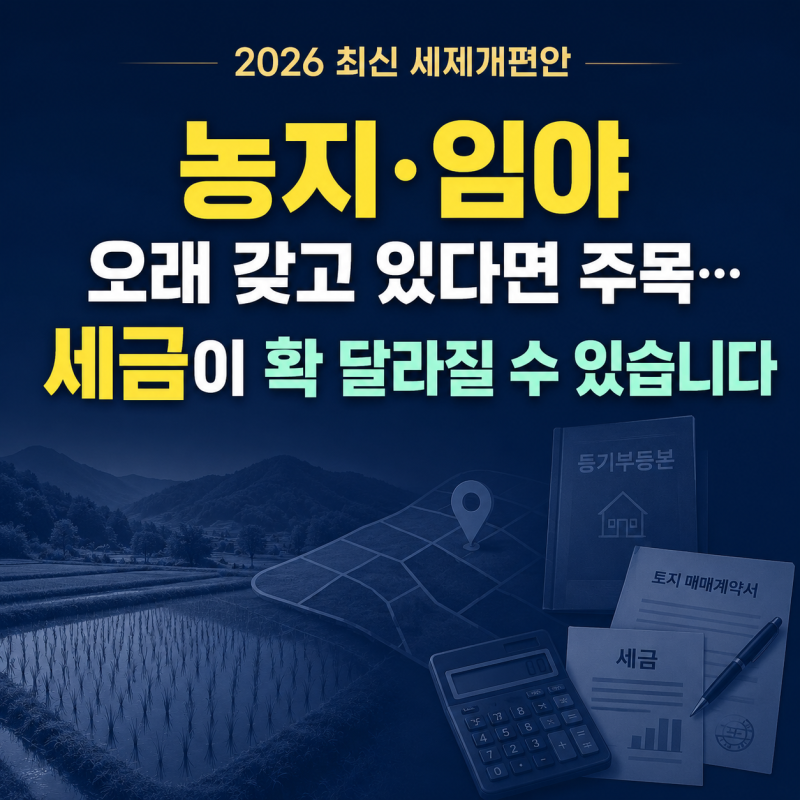 농지·임야 오래 갖고 있다면 주목… 세금이 확 달라질 수 있습니다