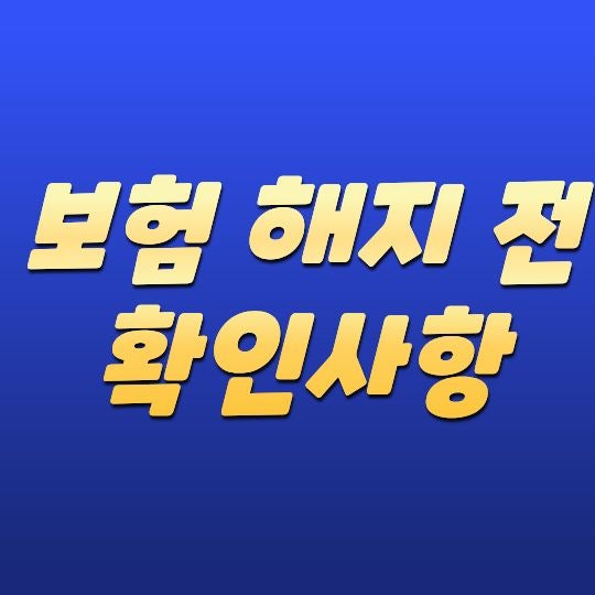 보험 해지 전 확인사항, 해약하기 전에 반드시 체크할 것