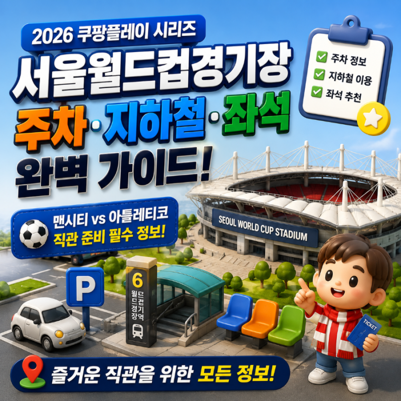 서울월드컵경기장 주차·지하철·좌석 가이드｜맨시티 아틀레티코 직관 전 꼭 확인하세요