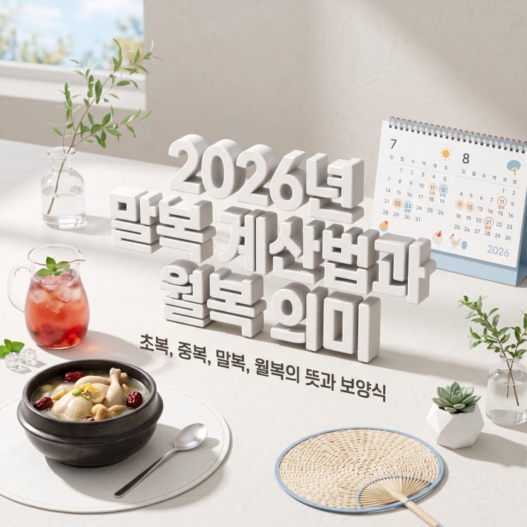 2026년 <b>말복</b> 계산법과 초복 중복 <b>말복</b> 월복 의미란?