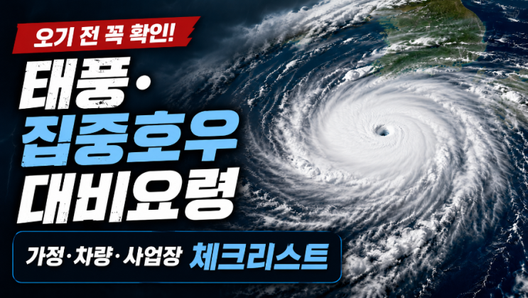 태풍·<b>집중호우</b> 대비요령｜가정·차량·사업장에서 꼭 확인할 체크....