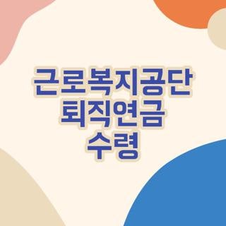 근로복지공단 퇴직연금 수령 수령방법 및 대기 기간 줄이는 실전 꿀팁 3가지