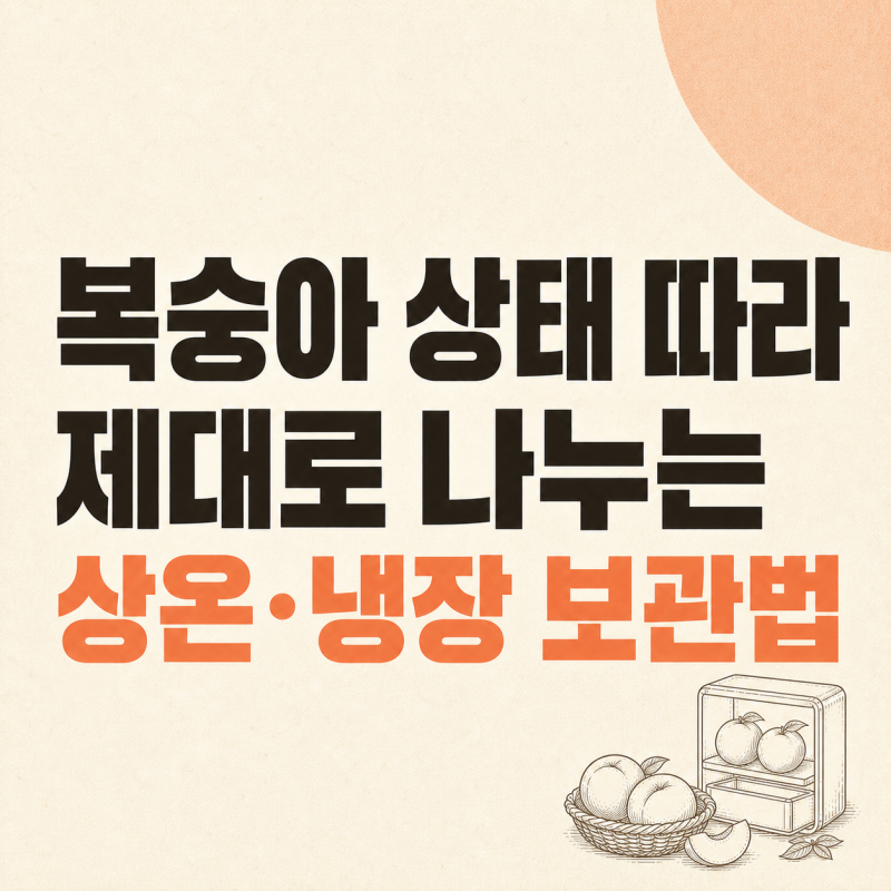 복숭아 보관법, 딱딱하면 상온·말랑하면 냉장만으로 부족한 이유