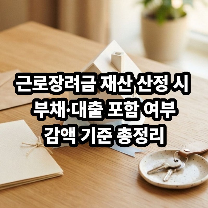 근로장려금 재산기준 날짜 확인, 주식 부동산 포함 될까? 대출금 포함 여부와 완화 부모님 분....