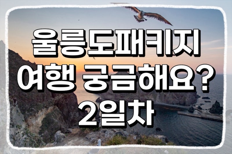 울릉도 2박3일 패키지여행 일정이 궁금해요ㅣ2일차 독도부터 울릉도 A코스까지