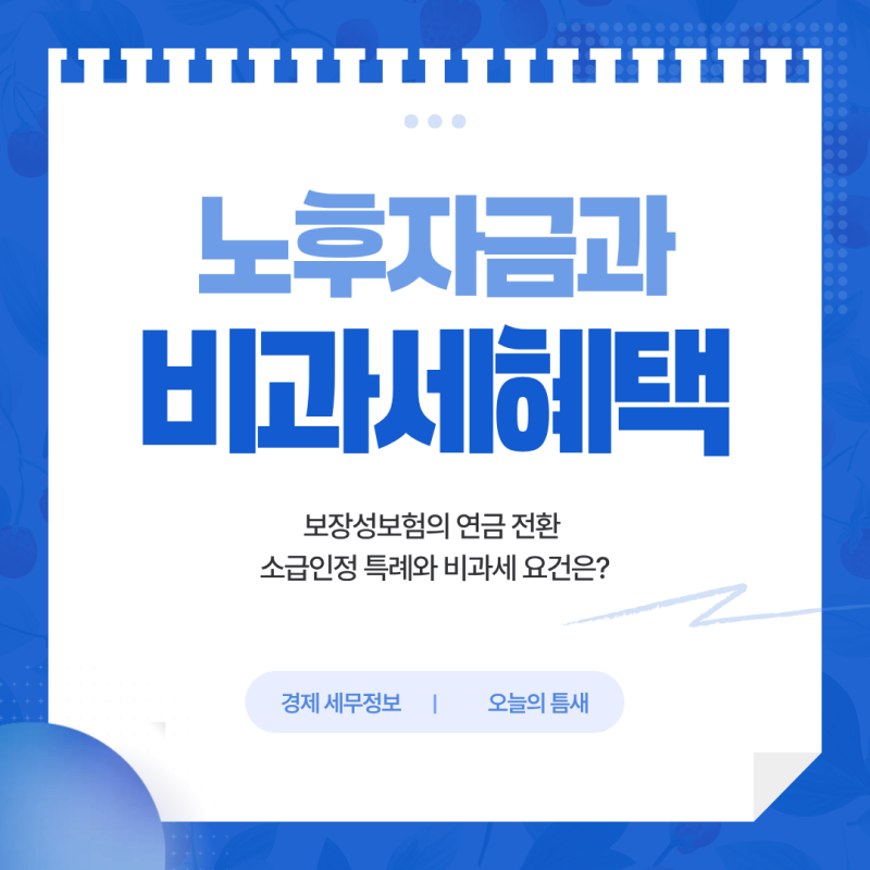 노후 자금과 비과세 혜택을 동시에! 보장성보험의 연금 전환 소급인정 특례와 비과세 요건