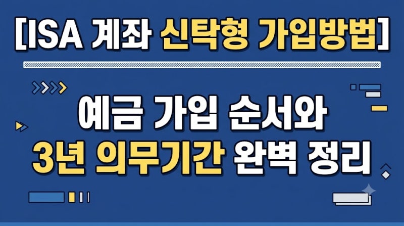 [ISA 계좌 신탁형 가입방법] 예금 가입 순서와 3년 의무기간 완벽 정리