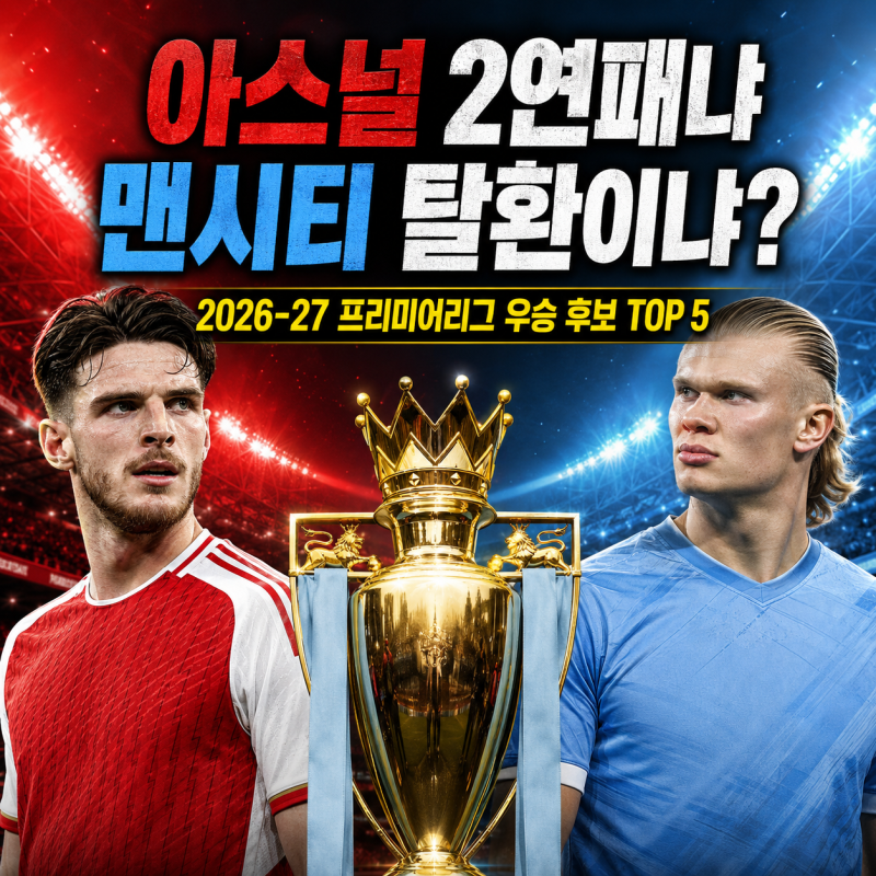 아스널 2연패냐 맨시티 탈환이냐? 2026-27 프리미어리그 우승 후보 TOP 5