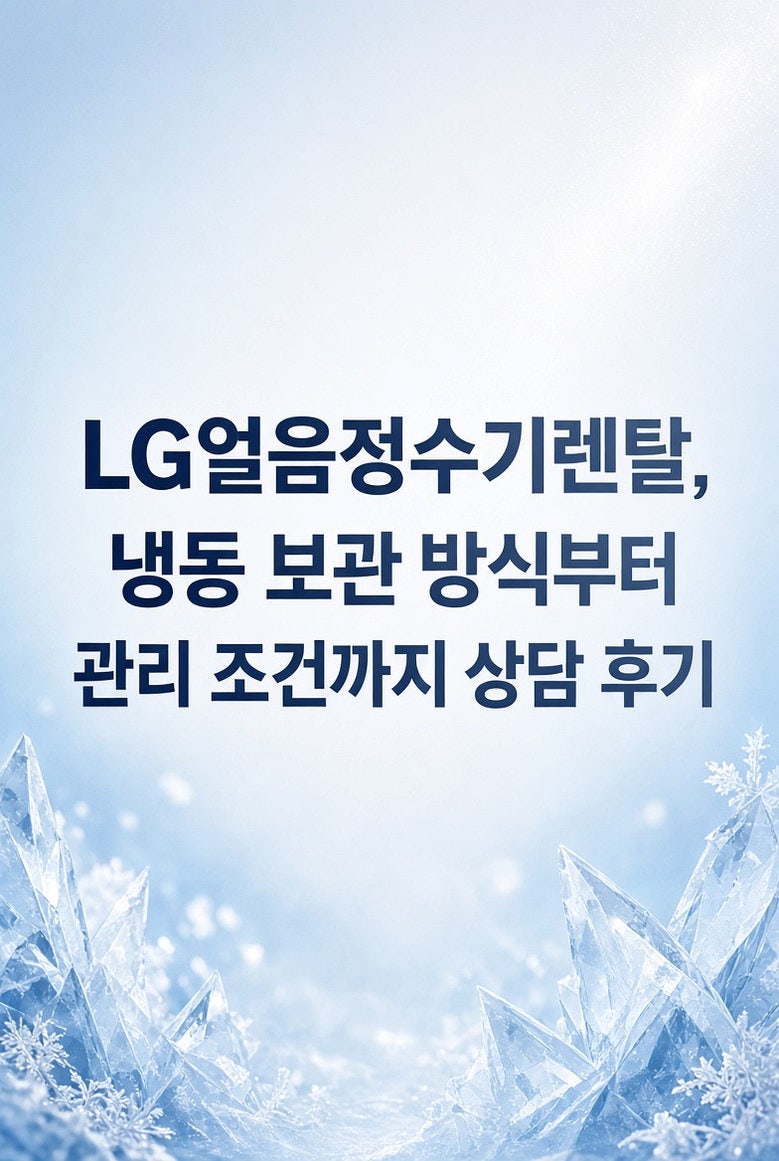 LG얼음정수기렌탈, 냉동 보관 방식부터 관리 조건까지 상담 후기