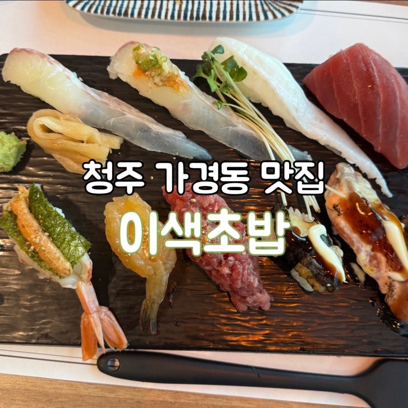 [청주/가경동] 이색초밥｜신선한 초밥과 다양한 메뉴 • 가족식사하기 좋은 맛집