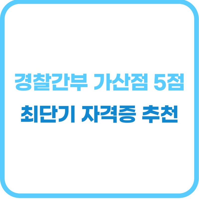 경찰간부시험 가산점 5점 쉬운 자격증 "아직도 무도 단증만 따시나요?" 실속파 수험생을 위한....