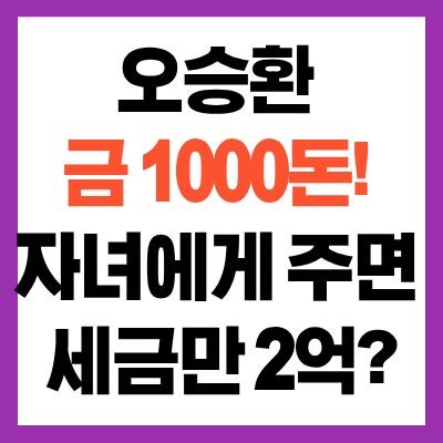 <b>오승환 금 1000돈</b> 현금 얼마? 자녀 증여세 얼마? 시세부터 절세 방법 ....