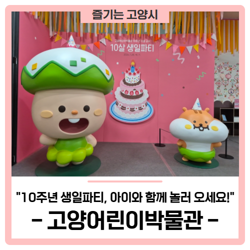 '고양어린이박물관' 10주년 생일파티! 무료 체험 프로그램, 아이와 함께 놀러 오세요!