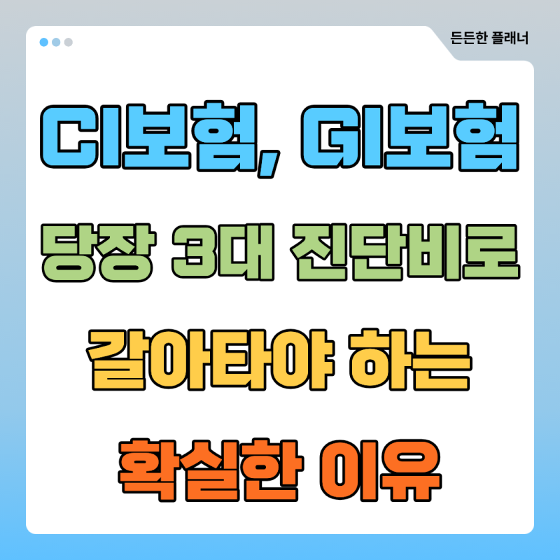 CI보험, GI보험? 당장 3대 진단비로 갈아타야 하는 확실한 이유
