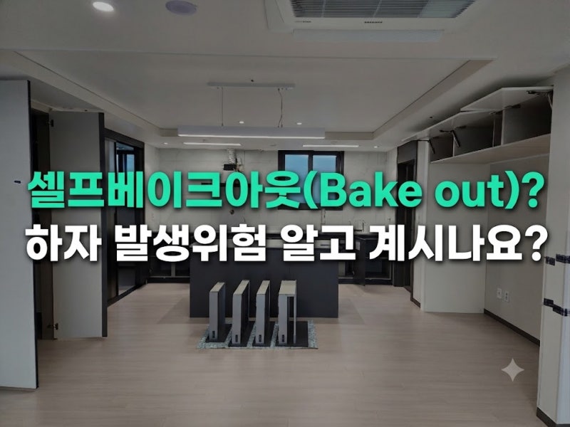 셀프베이크아웃(Bake out)? 하자 발생위험 알고 계시나요?