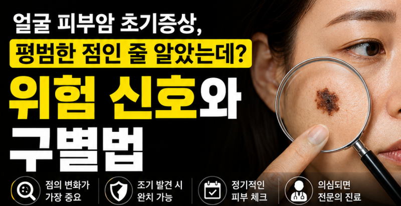 얼굴 피부암 초기증상, 평범한 점인 줄 알았는데? 위험 신호와 구별법