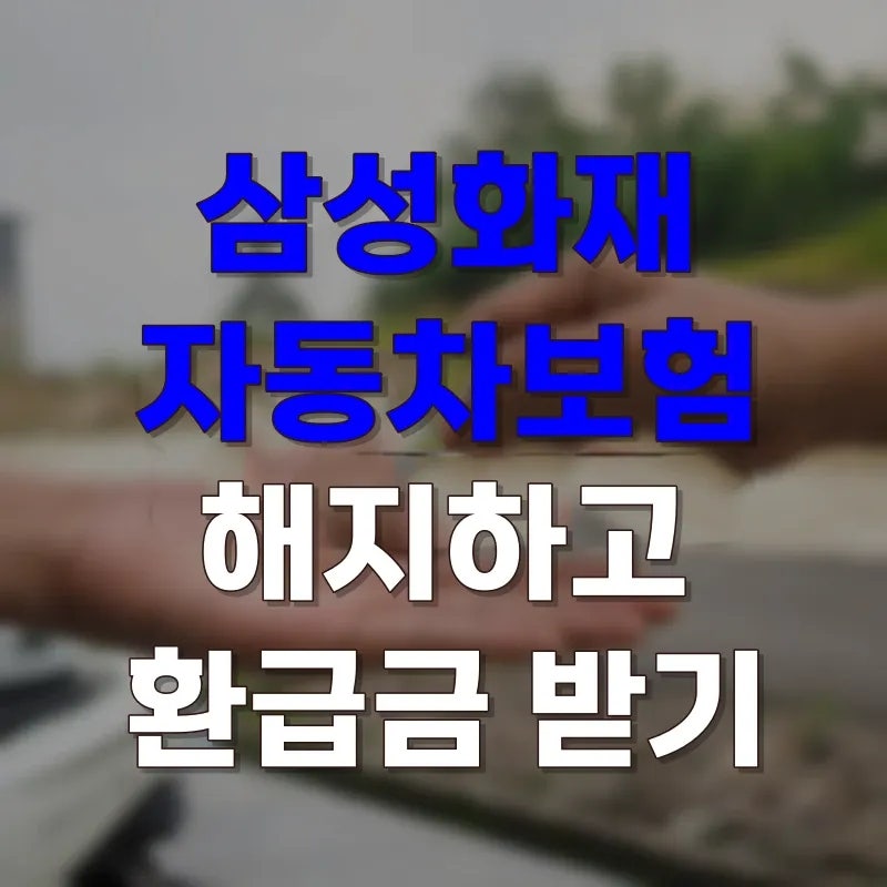삼성화재 자동차보험 해지하고 환급금 받는 방법