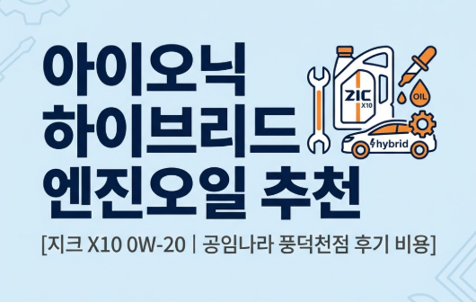 [내돈내산] 아이오닉 하이브리드 엔진오일 추천: 지크 X10 0W-20 공임나라 교체 비용 및 후기 (....