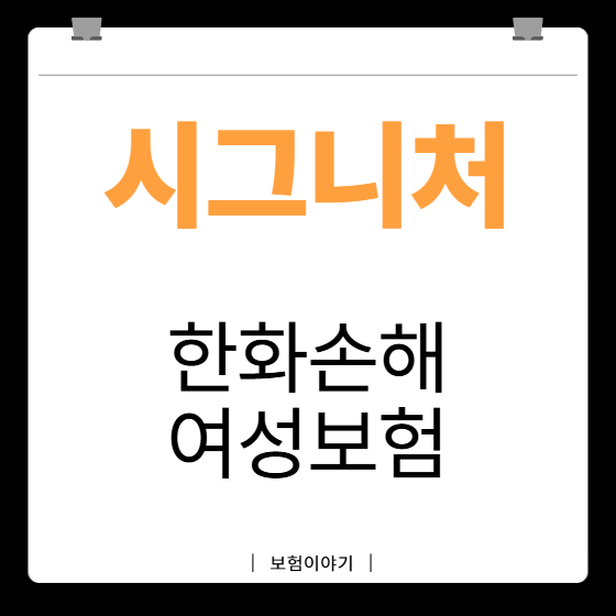 [한화손보] 임신,출산,난임지원금 보험 l 한화 시그니처 여성 건강보험4.0 무배당 2604