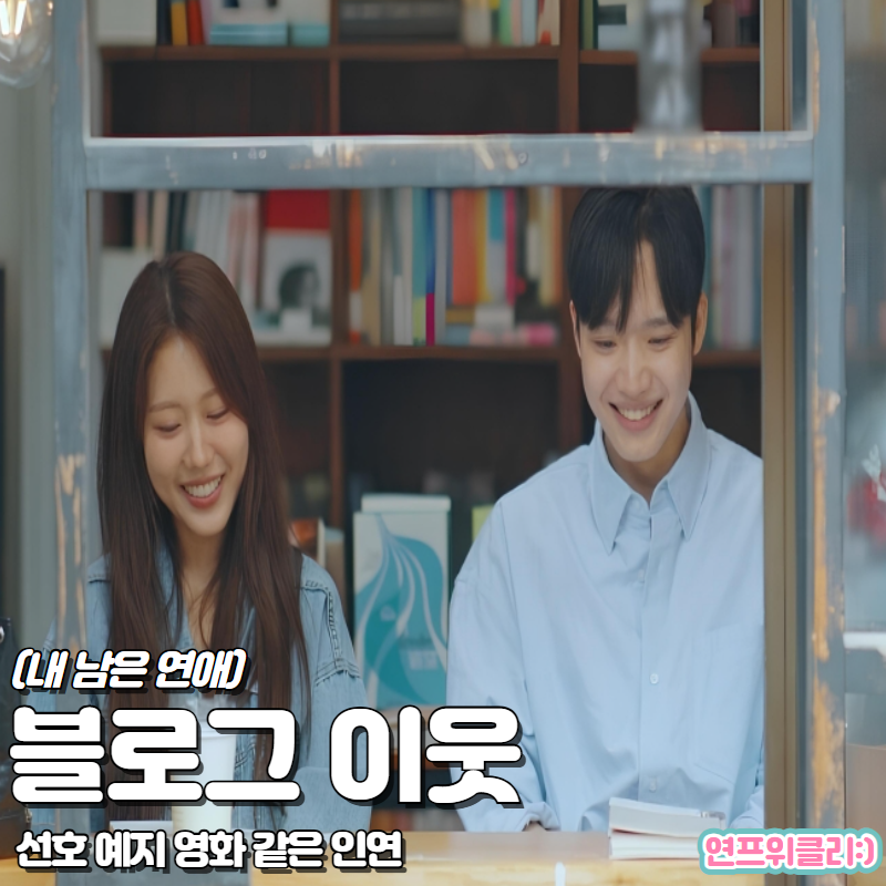 내 남은 연애 김선호 정예지 블로그 이웃 서사, 설레고 영화같은 만남이야.. (요즘 연프)