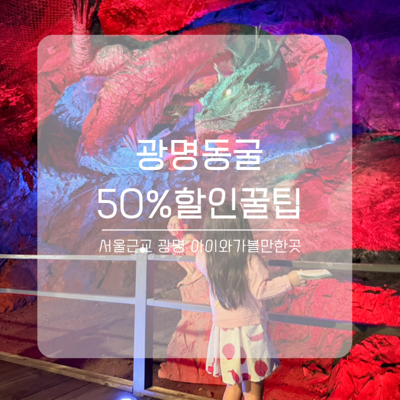 광명동굴 아이와 가볼만한곳 입장료 50% 할인 꿀팁과 방문 후기