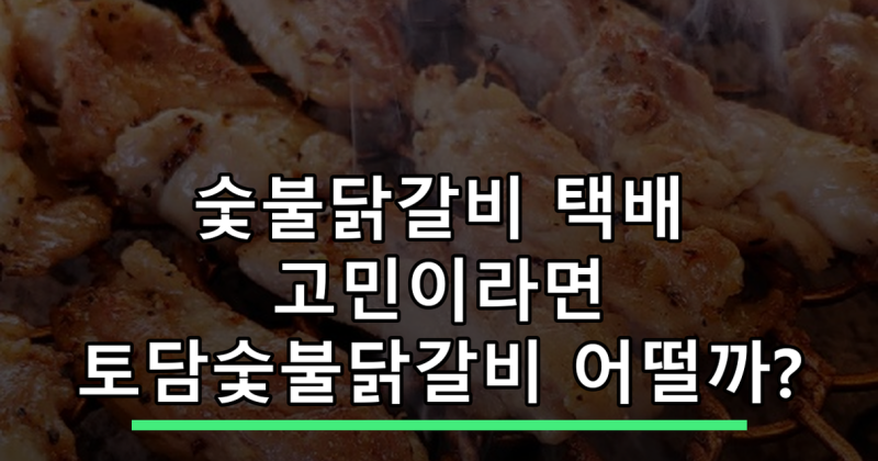 숯불닭갈비 택배 고민이라면 토담숯불닭갈비 어떨까?