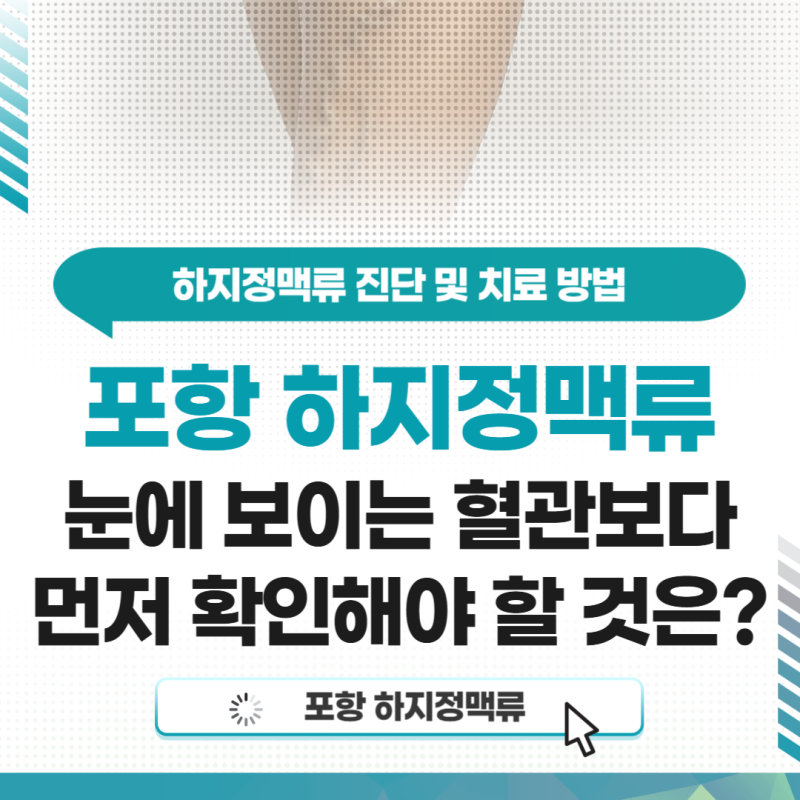 포항 하지정맥류 눈에 보이는 혈관보다 먼저 확인해야 할 것은?