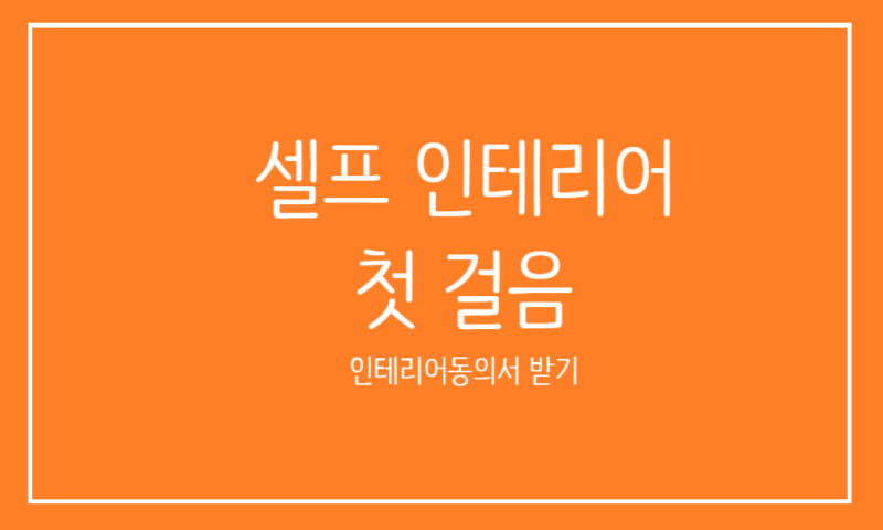 셀프 인테리어 첫 관문-입주민동의서 받기