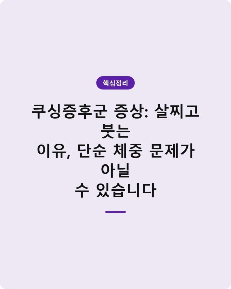 쿠싱증후군 증상: 살찌고 붓는 이유, 단순 체중 문제가 아닐 수 있습니다