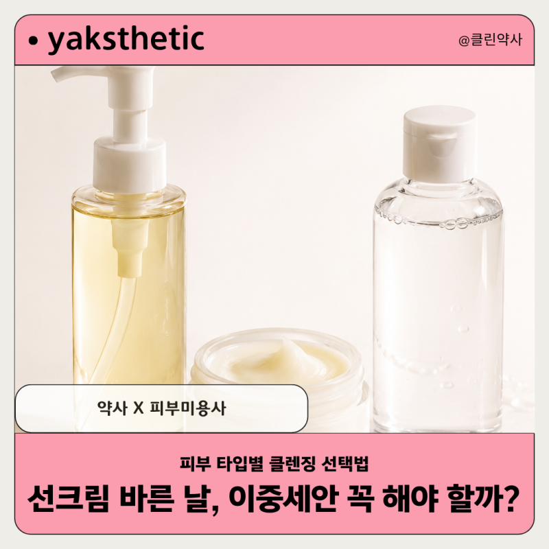 [yaksthetic]선크림 바른 날, 이중세안 꼭 해야 할까? 피부 타입별 클렌징 선택법