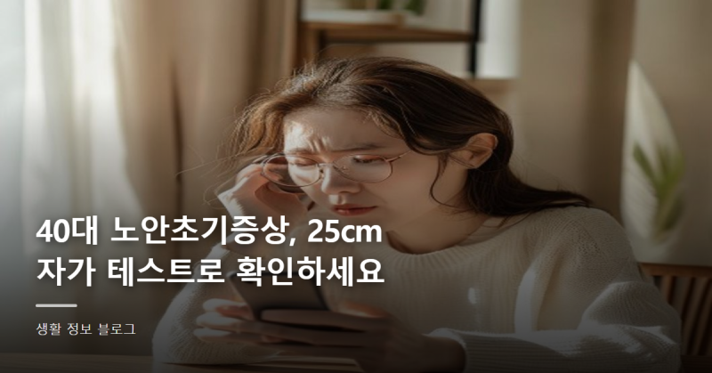 40대 노안초기증상, 25cm 자가 테스트로 확인하세요