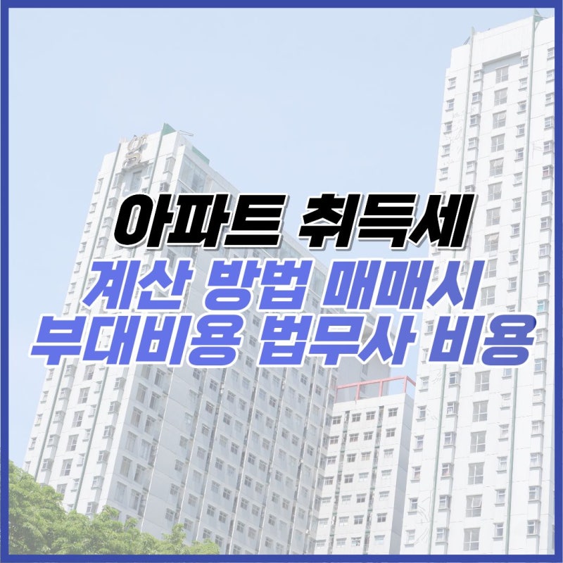 아파트 취득세 5억 6억 계산 방법 (매매 계산기 부대비용 법무사 비용)