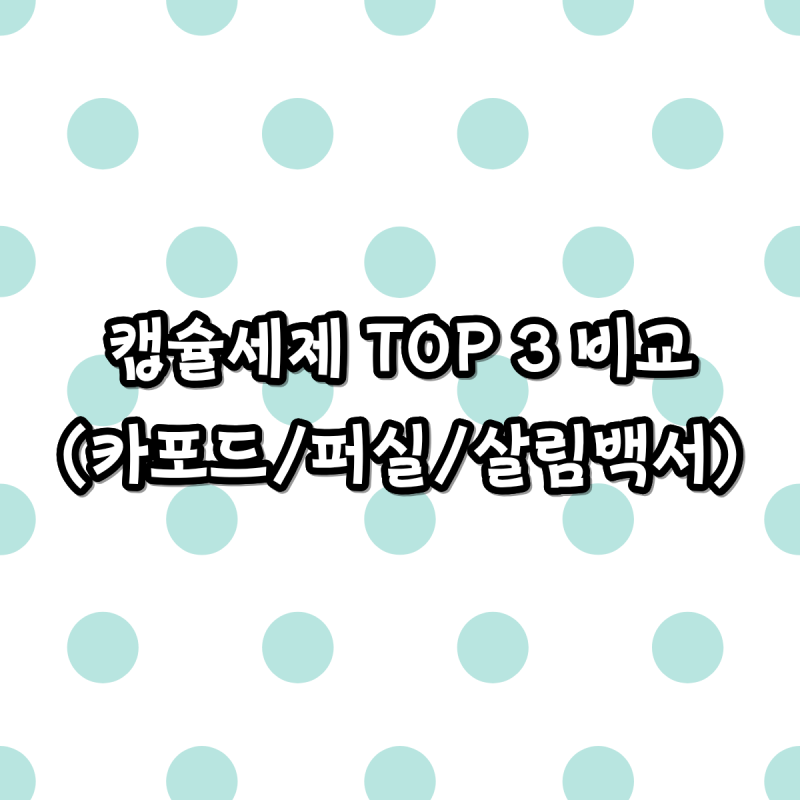 캡슐세제 추천 TOP 3 비교 (카포드 / 퍼실 / 살림백서 ) 세척력, 가성비 총정리
