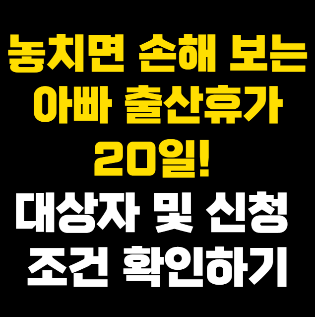 놓치면 손해 보는 아빠 출산휴가 20일! 대상자 및 신청 조건 확인하기
