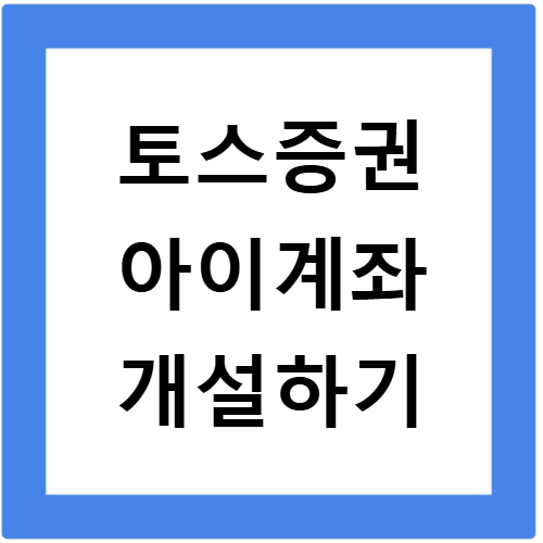 토스증권 아이계좌 개설 방법과 주의사항 총정리