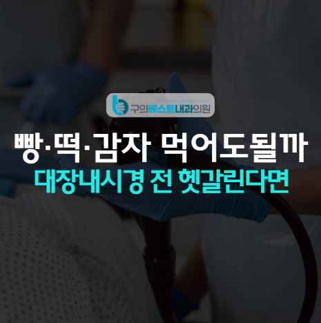 능동 대장내시경 내과 검사 전 빵, 떡, 감자, 고구마, 옥수수 괜찮나요?