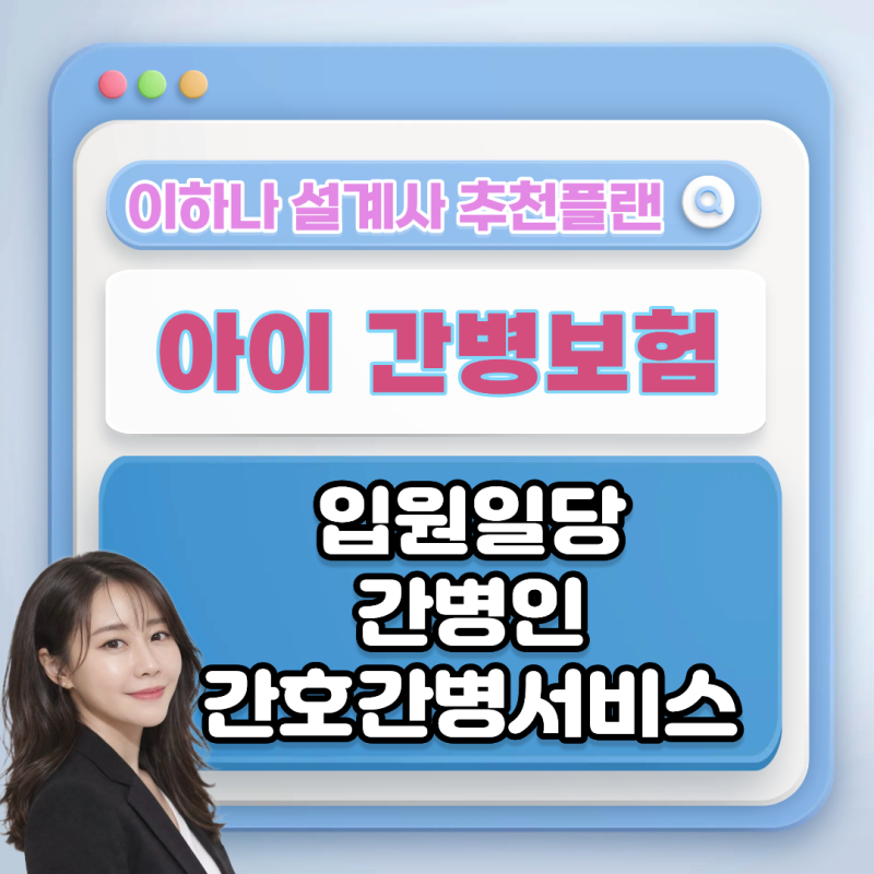 아이 간병보험, 입원일당부터 간병인·간호간병서비스까지 준비하기