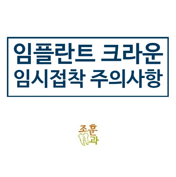 임플란트 크라운 임시접착 후 주의사항, 꼭 알아두세요｜조훈치과