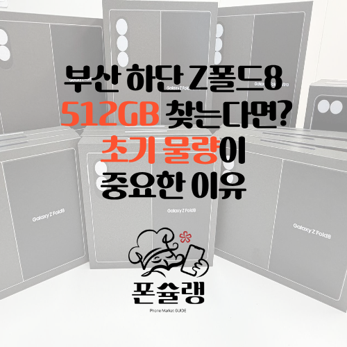 부산 하단동 Z폴드8 512GB 찾는다면? 초기 물량이 중요한 이유