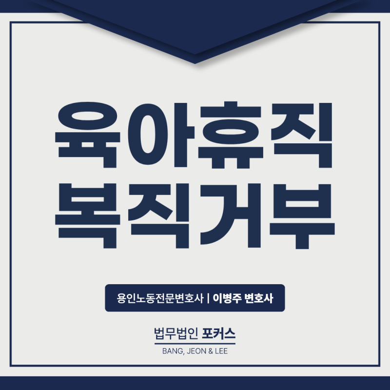 용인노동전문변호사, 육아휴직 후 복직하려는데 회사가 거부한다면? 복직거부 대응방법