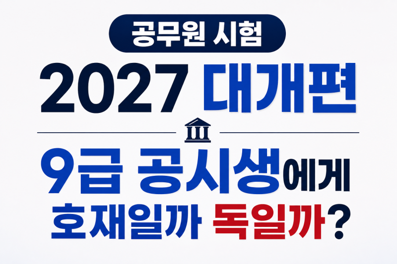 공무원 시험 2027 대개편, 9급 공시생에게 호재일까 독일까