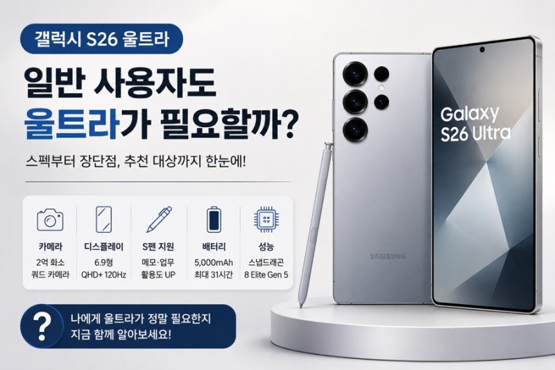 갤럭시 S26 울트라 스펙 총정리, 일반 사용자도 울트라를 사야 할까?