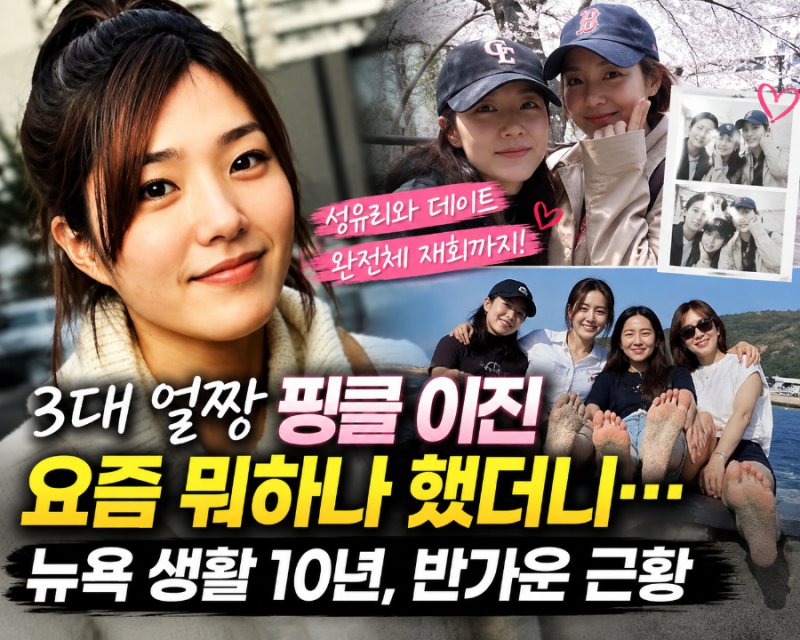 3대 얼짱 핑클 이진 요즘 뭐하나 했더니…뉴욕 생활 10년, 성유리와 데이트에 완전체 재회까....