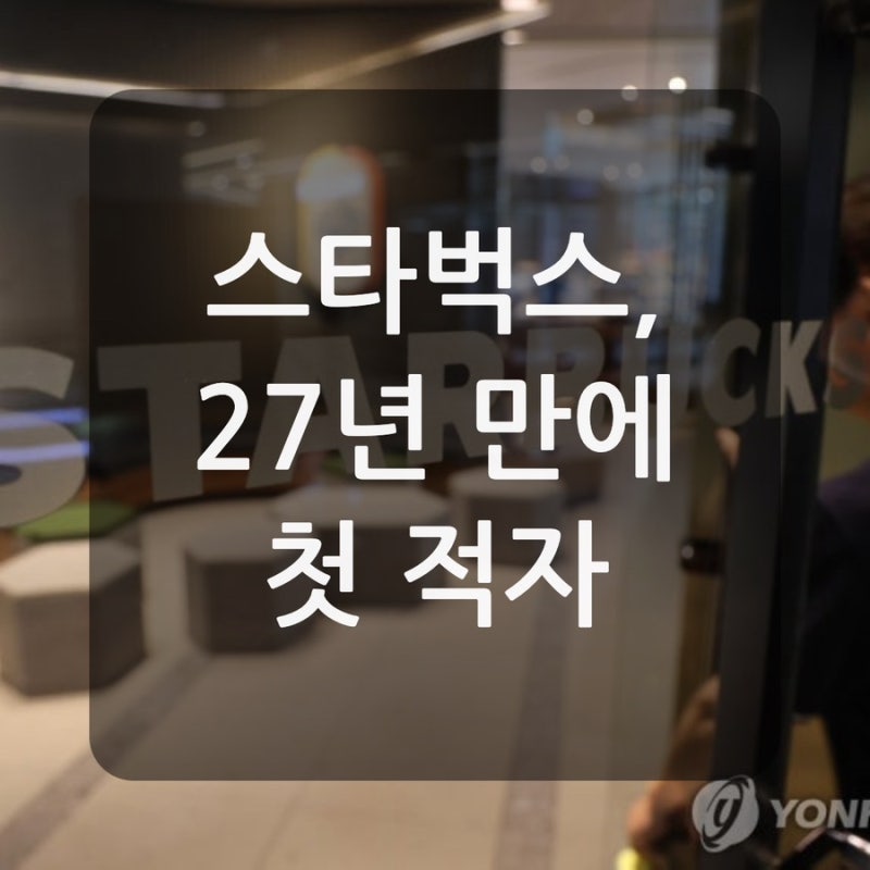⭐ 스타벅스코리아 27년 만에 첫 분기 적자…대체 무슨 일이?