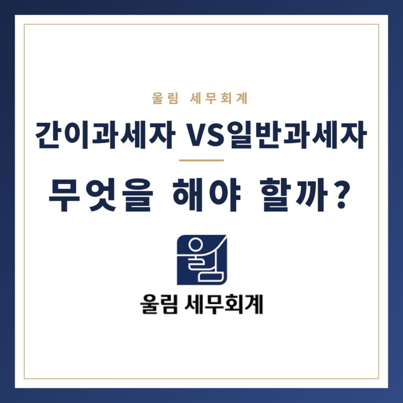 [서초동 세무사] 간이과세자 VS 일반과세자, 무엇을 해야 할까?