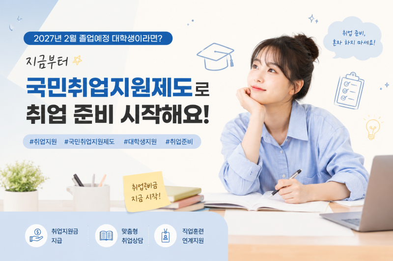 [국민취업지원제도] 2027년 2월 졸업예정 대학생이라면? 지금부터 취업 준비 시작해요!